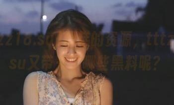 糟糕的资源，tttzzz18.su又带来了哪些黑料呢？