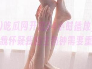 吃瓜网开启24小时播放，观看时差让我怀疑我的生物钟需要重启！